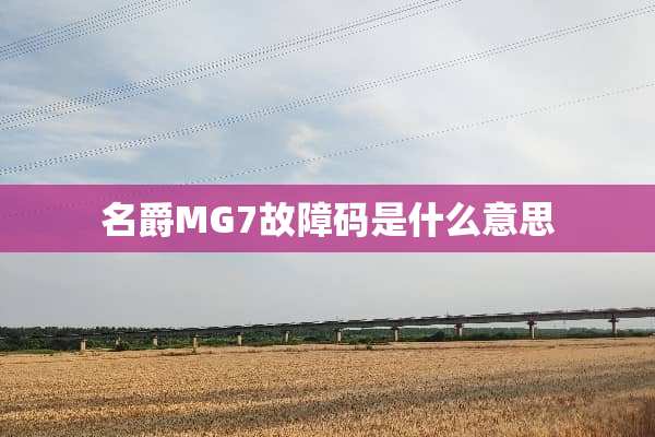 名爵MG7故障码是什么意思