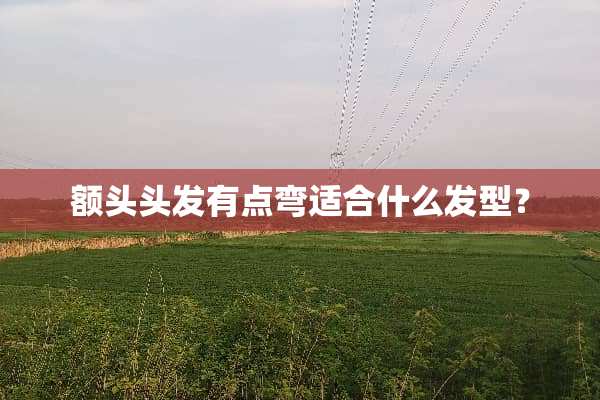 额头头发有点弯适合什么发型？