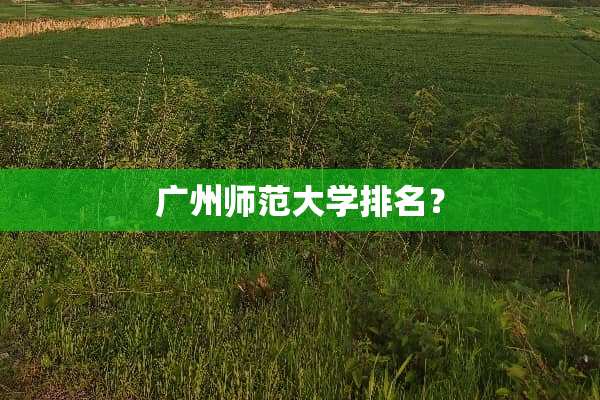 广州师范大学排名？