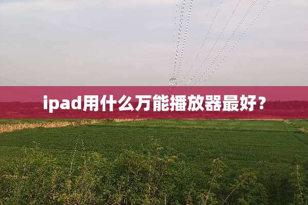 ipad用什么万能播放器最好？