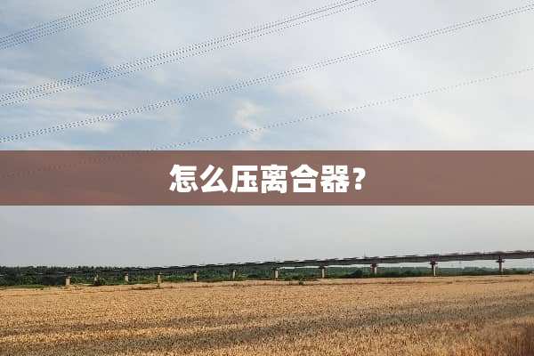 怎么压离合器？