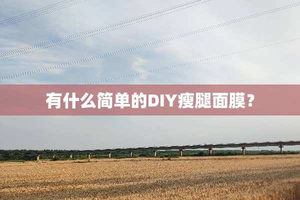 有什么简单的DIY瘦腿面膜？