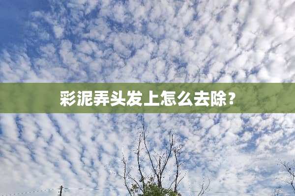 彩泥弄头发上怎么去除？