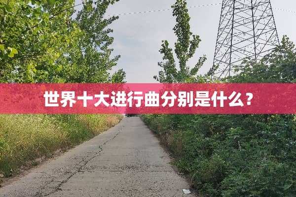 世界十大进行曲分别是什么？
