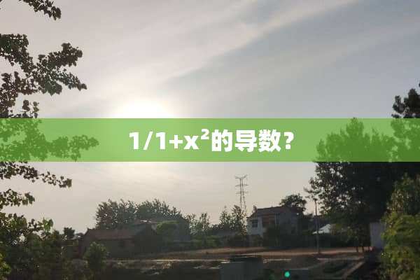 1/1+x²的导数？