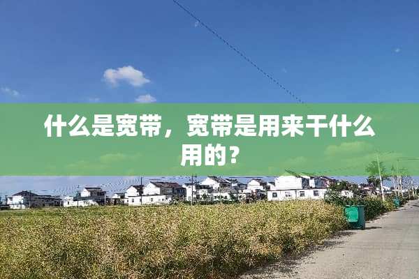 什么是宽带，宽带是用来干什么用的？