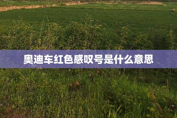 奥迪车红色感叹号是什么意思