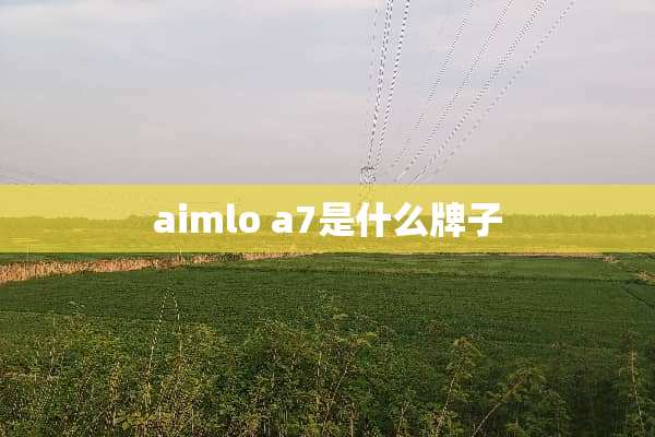aimlo a7是什么牌子