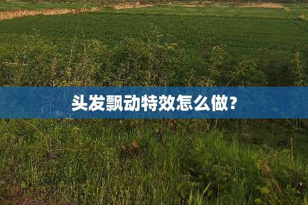 头发飘动特效怎么做？