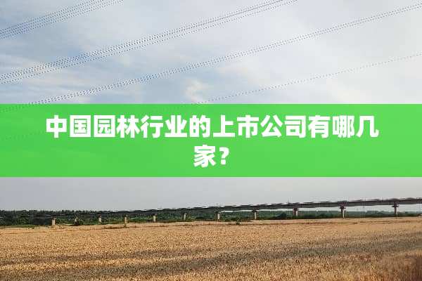 中国园林行业的上市公司有哪几家？