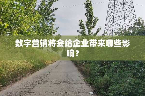 数字营销将会给企业带来哪些影响？