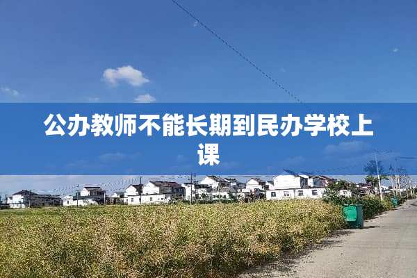 公办教师不能长期到民办学校上课