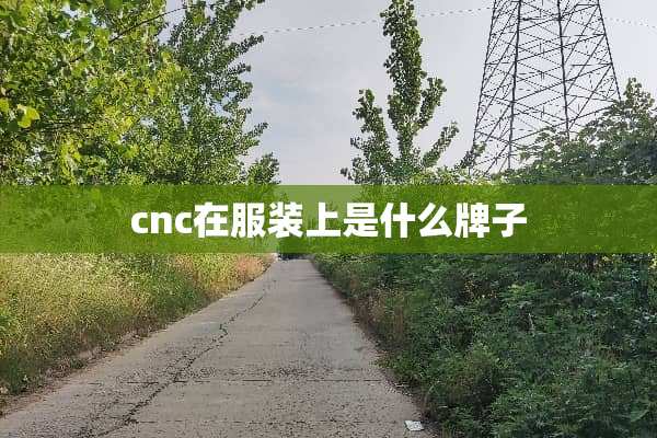 cnc在服装上是什么牌子