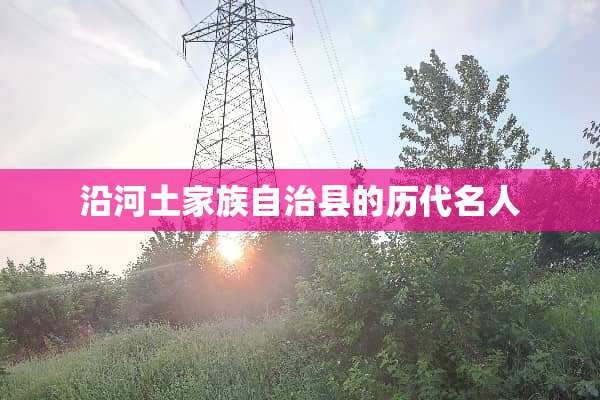沿河土家族自治县的历代名人