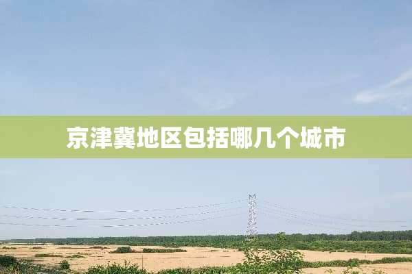 京津冀地区包括哪几个城市