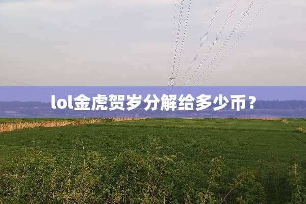 lol金虎贺岁分解给多少币？