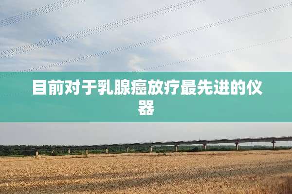 目前对于*腺癌放疗最先进的仪器