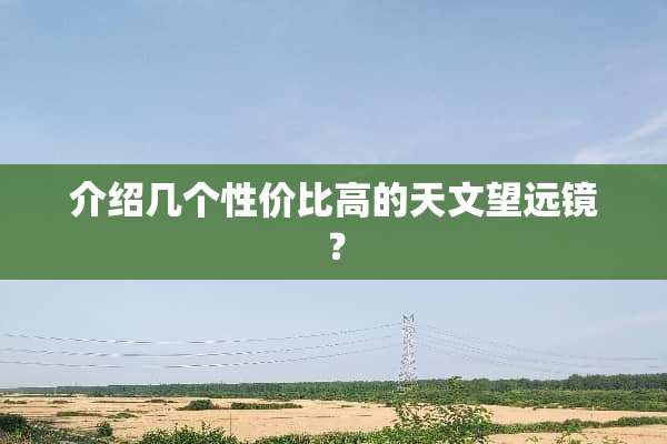 介绍几个性价比高的天文望远镜？