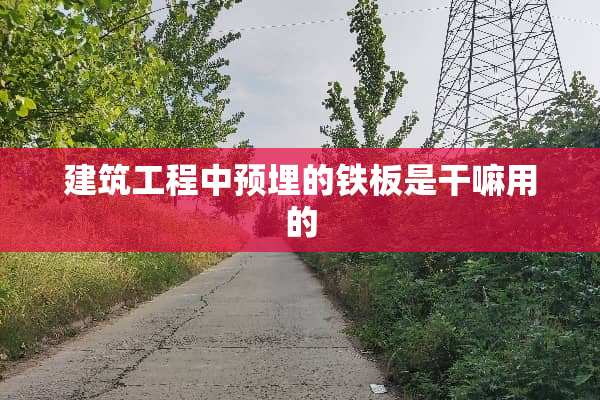 建筑工程中预埋的铁板是干嘛用的
