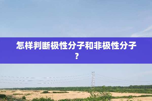 怎样判断极性分子和非极性分子？