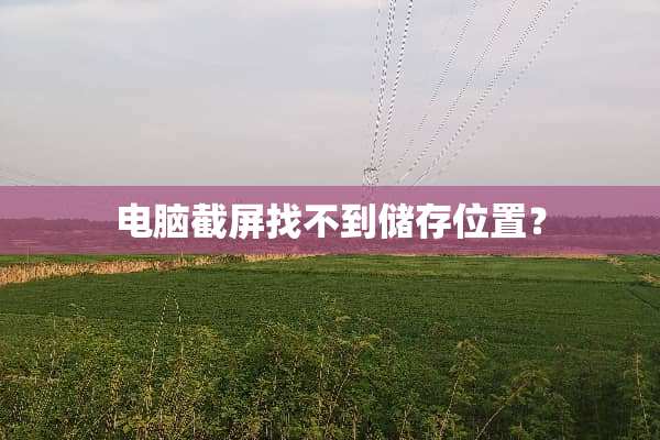 电脑截屏找不到储存位置？