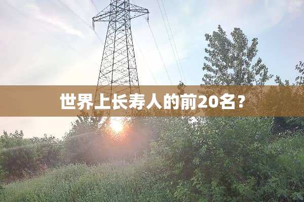 世界上长寿人的前20名？