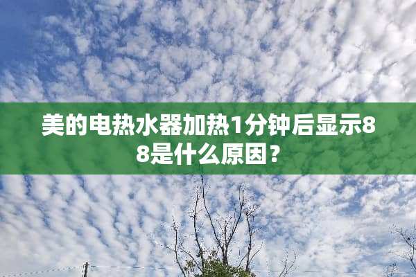美的电热水器加热1分钟后显示88是什么原因？
