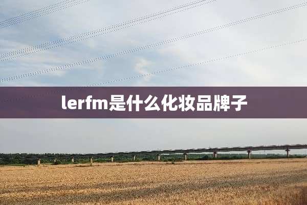lerfm是什么化妆品牌子