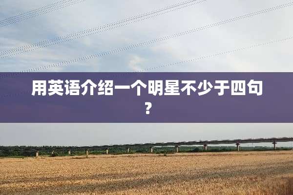 用英语介绍一个明星不少于四句？