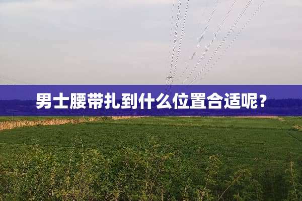 男士腰带扎到什么位置合适呢？
