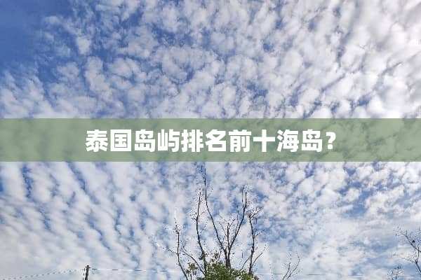 泰国岛屿排名前十海岛？