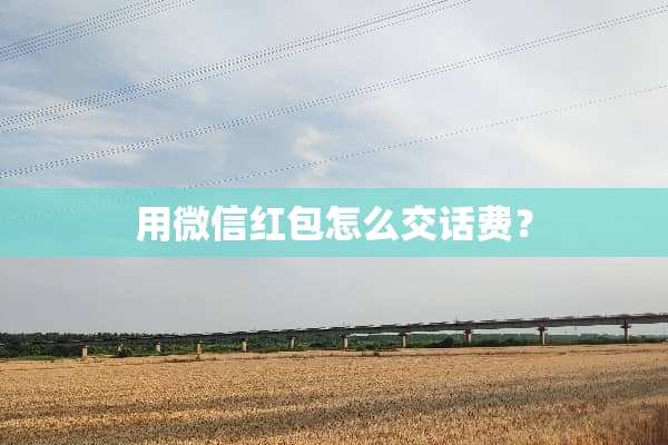 用微信红包怎么交话费？