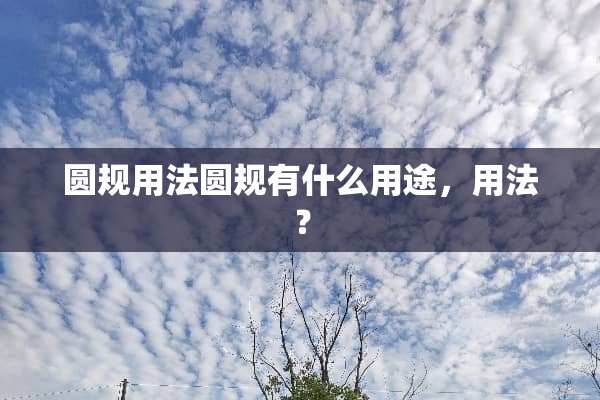 圆规用法圆规有什么用途，用法？