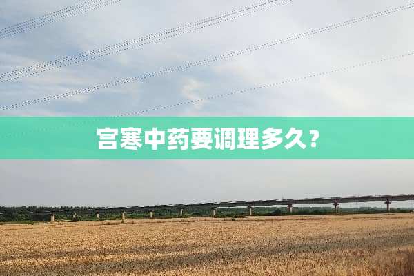 宫寒中药要调理多久？