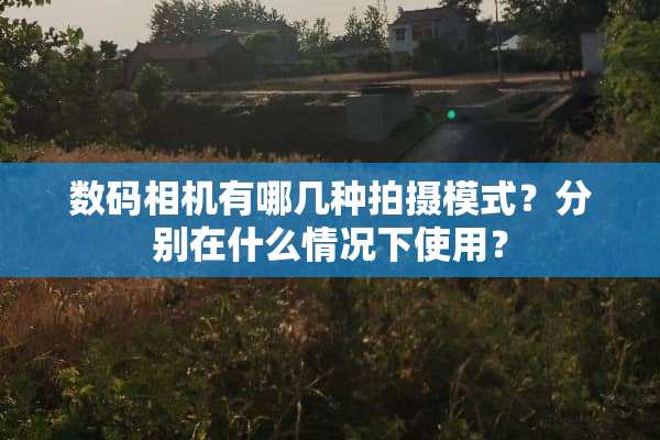 数码相机有哪几种拍摄模式？分别在什么情况下使用？