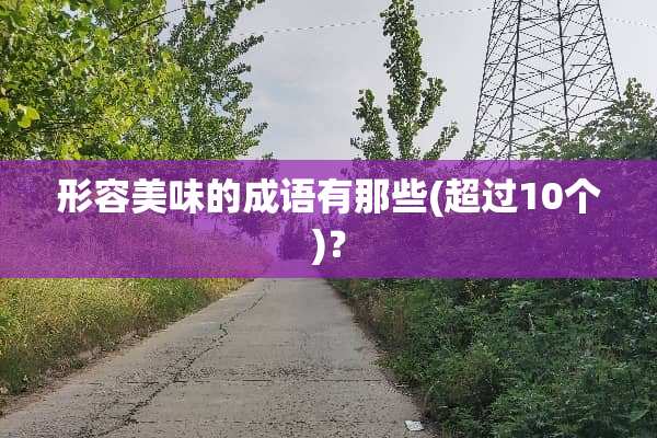 形容美味的成语有那些(超过10个)？