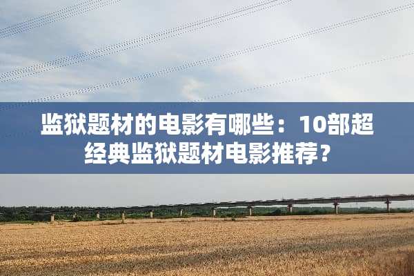 监狱题材的电影有哪些：10部超经典监狱题材电影推荐？