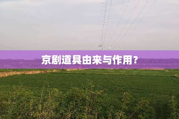 京剧道具由来与作用？