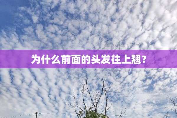 为什么前面的头发往上翘？