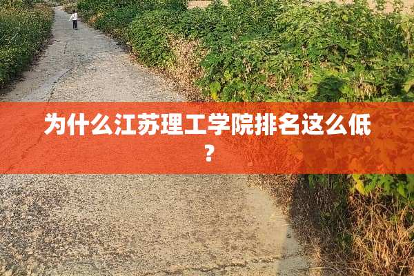 为什么江苏理工学院排名这么低？