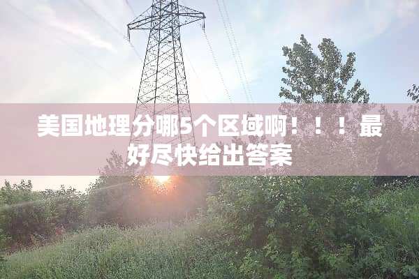 美国地理分哪5个区域啊！！！最好尽快给出答案