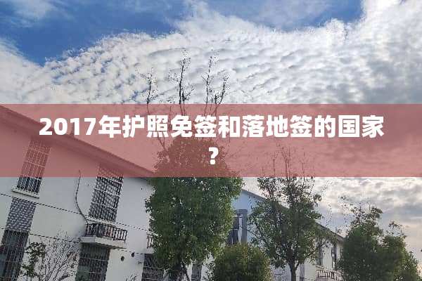 2017年护照免签和落地签的国家？