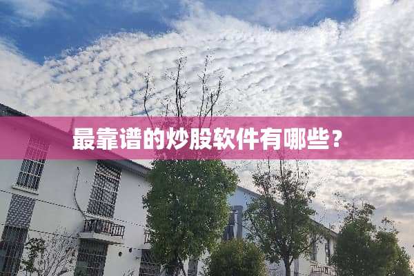最靠谱的炒股软件有哪些？