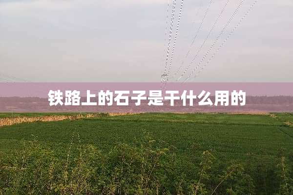 铁路上的石子是干什么用的