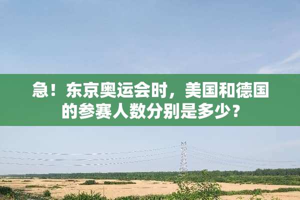 急！东京奥运会时，美国和德国的参赛人数分别是多少？