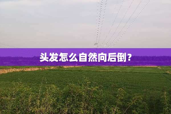头发怎么自然向后倒？