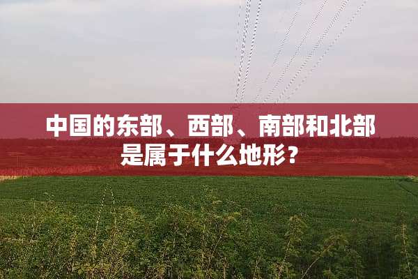 中国的东部、西部、南部和北部是属于什么地形？