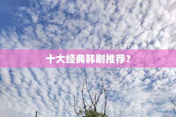 十大经典韩剧推荐？
