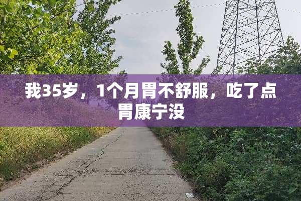 我35岁，1个月胃不舒服，吃了点胃康宁没