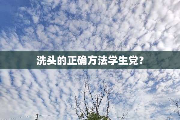 洗头的正确方法学生党？